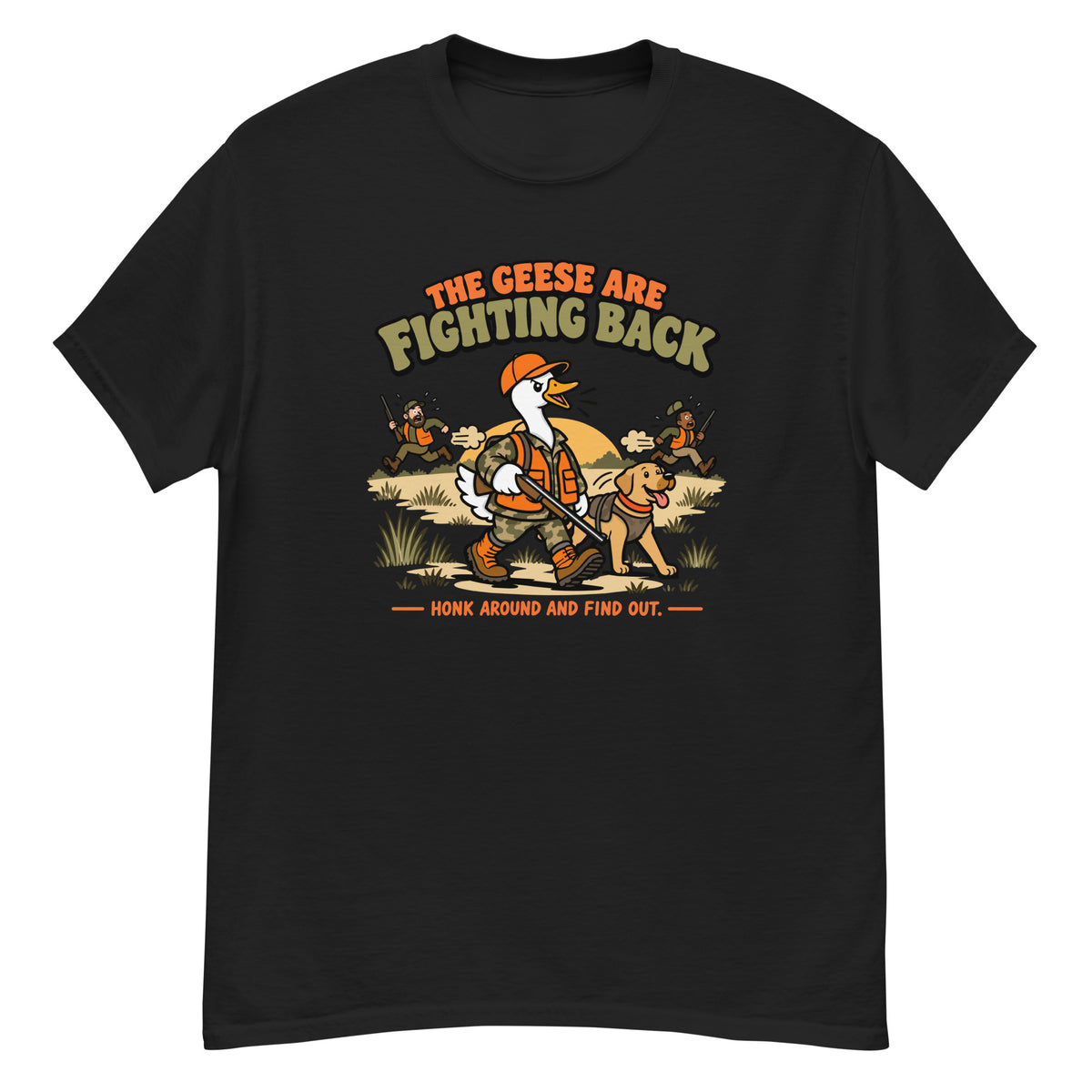 Fighting Back Goose Tee - goose in hunting gear with a rifle and golden retriever, "The Geese Are Fighting Back, Honk Around and Find Out" text - Black front flat