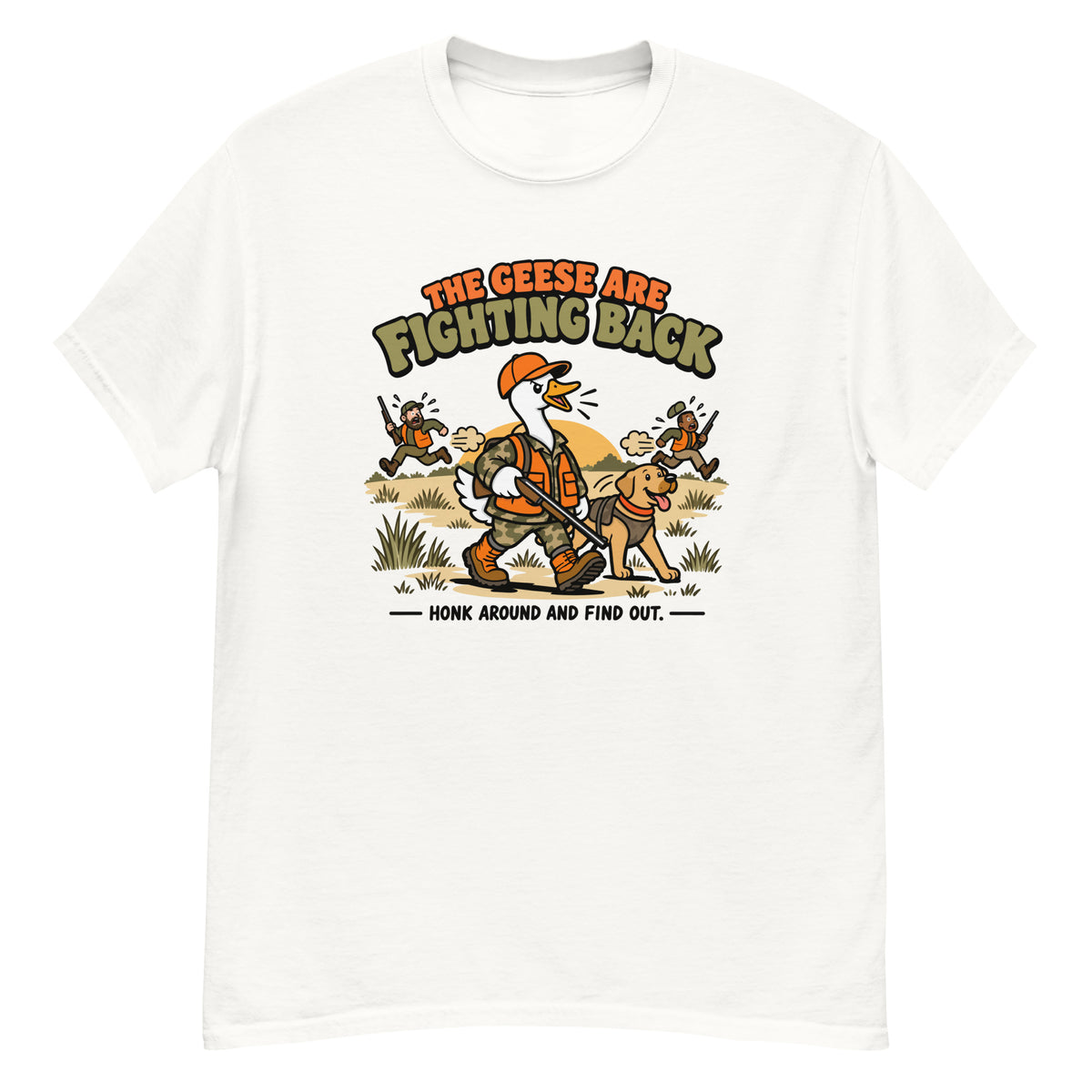 Fighting Back Goose Tee - goose in hunting gear with a rifle and golden retriever, "The Geese Are Fighting Back, Honk Around and Find Out" text - White front flat