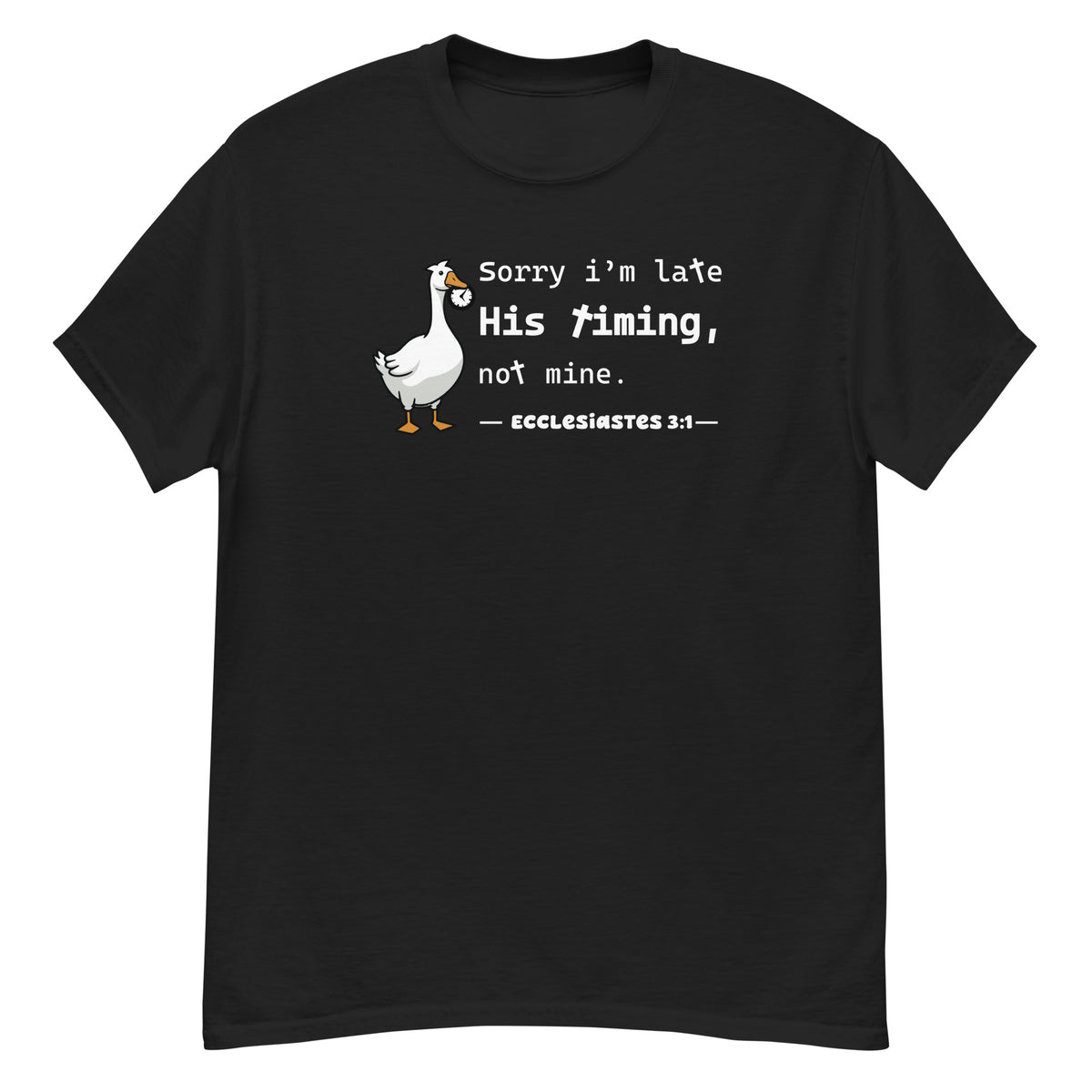 His Timing Tee - goose holding a clock, "Sorry I'm late, His timing, not mine" - Ecclesiastes 3:1 - Black front flat