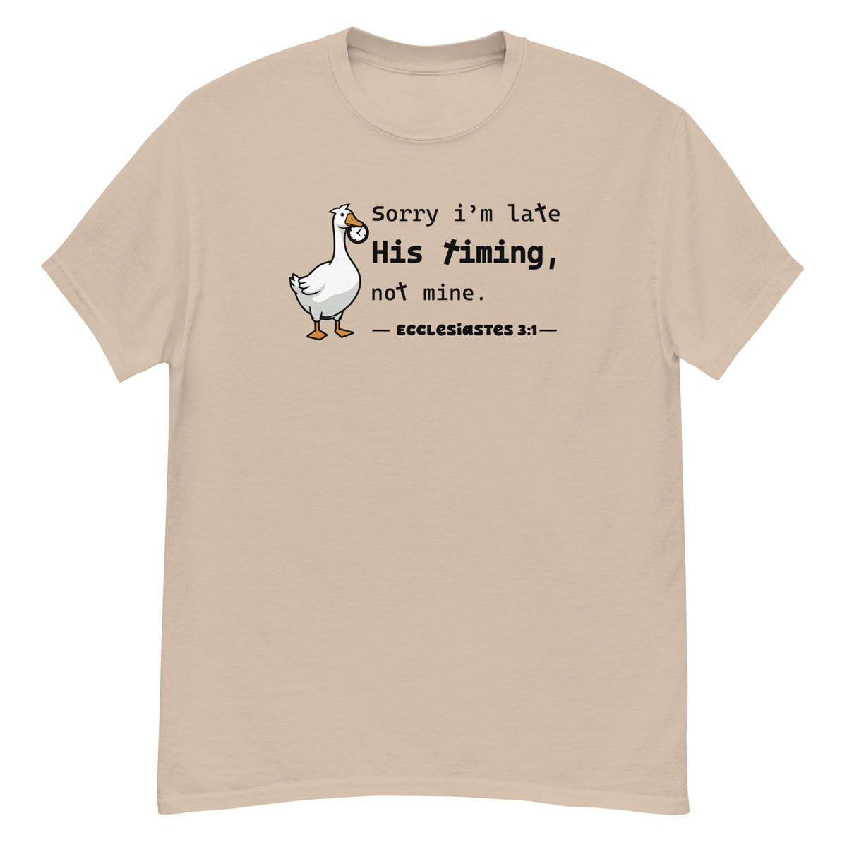 His Timing Tee - goose holding a clock, "Sorry I'm late, His timing, not mine" - Ecclesiastes 3:1 - Sand front flat